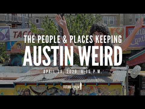 [LBJ Future Forum] The People and Places Keeping Austin Weird